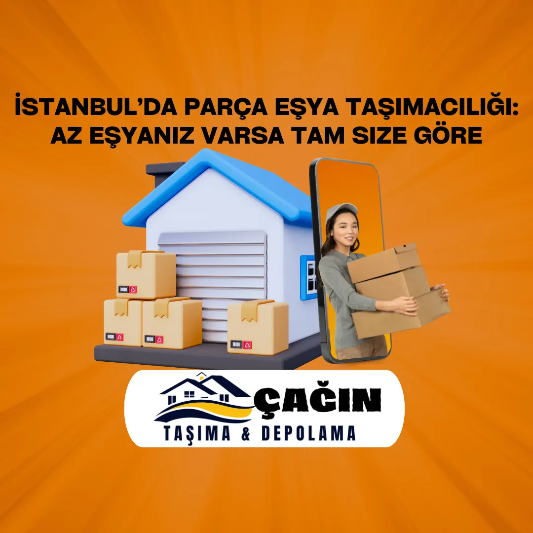 İstanbul’da Parça Eşya Taşımacılığı: Az Eşyanız Varsa Tam Size Göre
